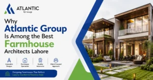 Why-Atlantic-Group-Is-Among-the-Best-Farmhouse-Architects-Lahore