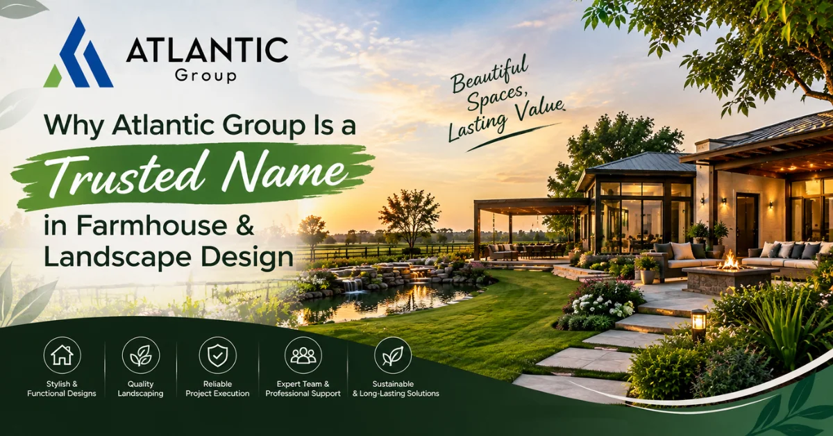 Why Atlantic Group Is a Trusted Name in Farmhouse & Landscape Design
